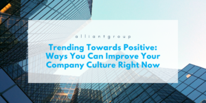 alliantgroup - Houston Texas - Trending Towards Positive_ Ways You Can Improve Your Company Culture Right Now